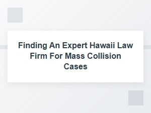 Navigating Mass Collision Liability with a Hawaii Specialist