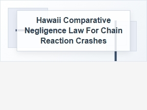 Navigating Hawaii's Comparative Negligence in Chain Reaction Crashes