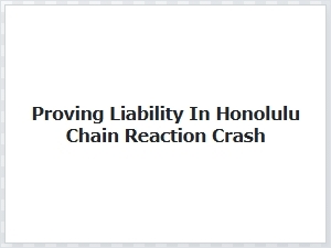 Establishing Liability in Honolulu Chain Reaction Accidents