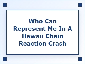 Who Can Represent You After a Hawaii Chain Reaction Crash